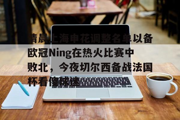 龙8平台- 清晨上海申花调整名单以备欧冠Ning在热火比赛中败北，今夜切尔西备战法国杯看傻球迷
